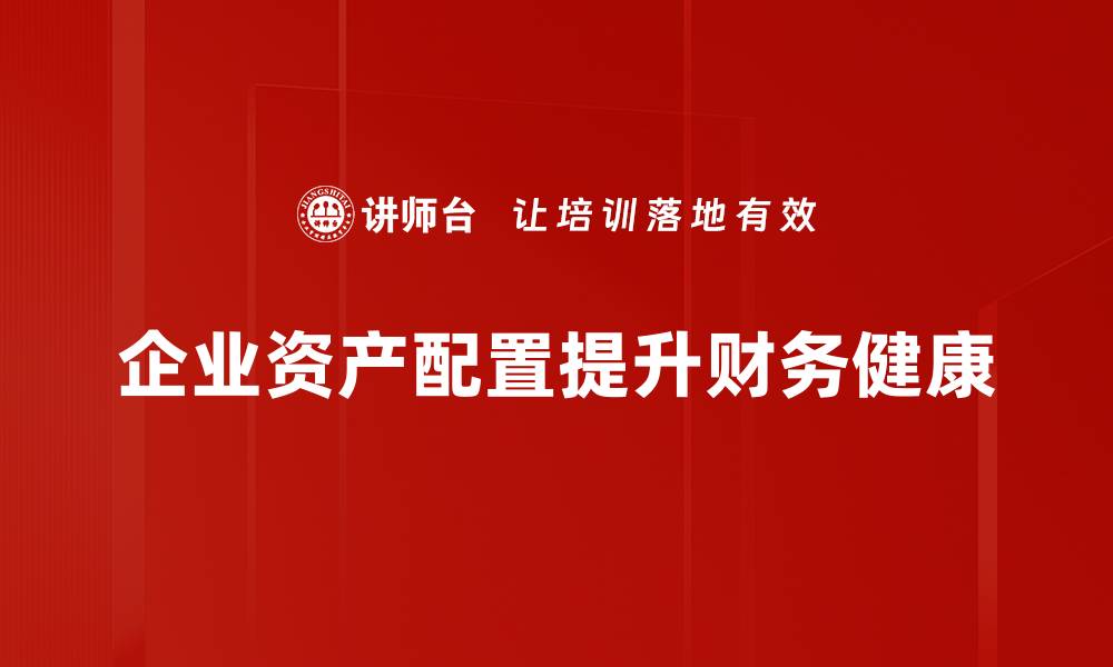 企业资产配置提升财务健康