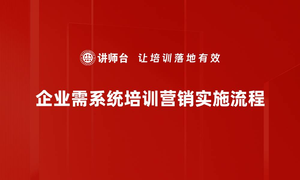 企业需系统培训营销实施流程