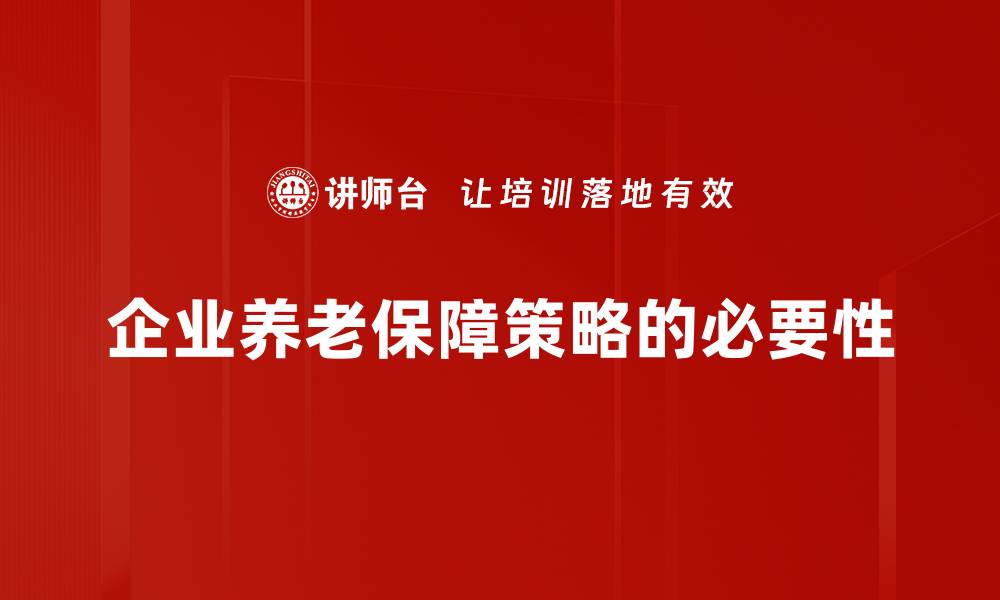 企业养老保障策略的必要性