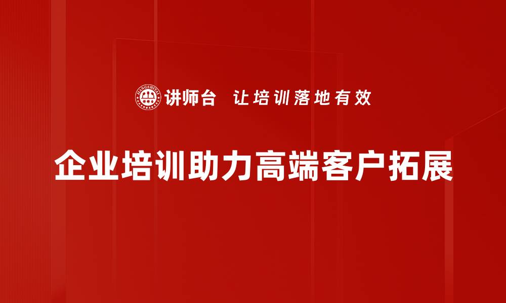 文章高端客户拓展的秘诀：如何精准锁定目标群体的缩略图