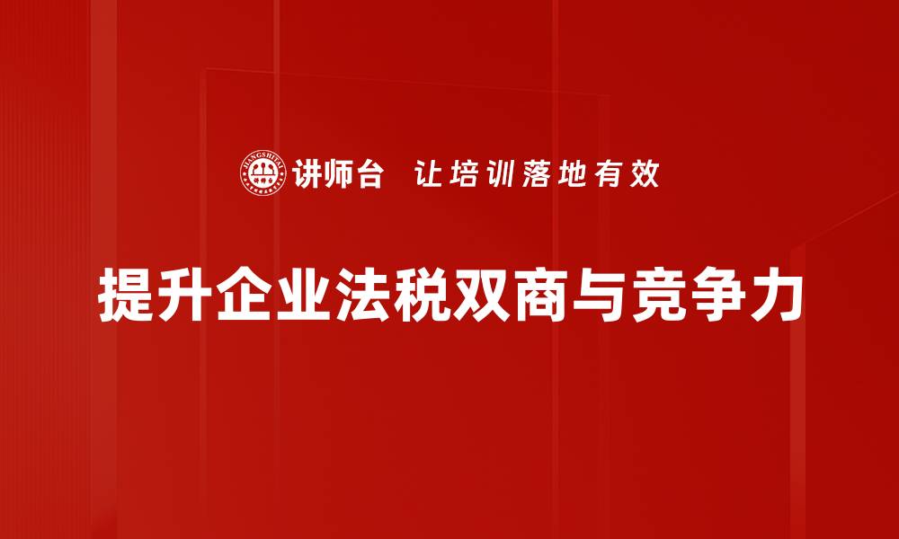 提升企业法税双商与竞争力