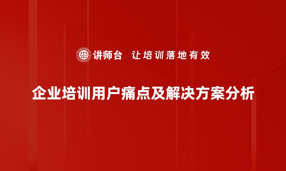 企业培训用户痛点及解决方案分析