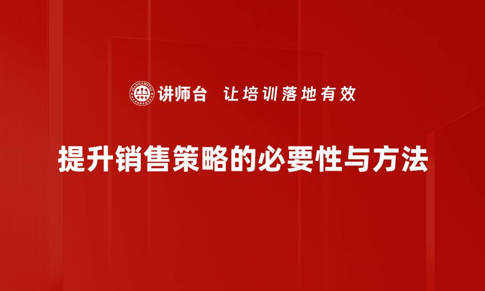 文章提升销售策略的有效方法与实战技巧分享的缩略图