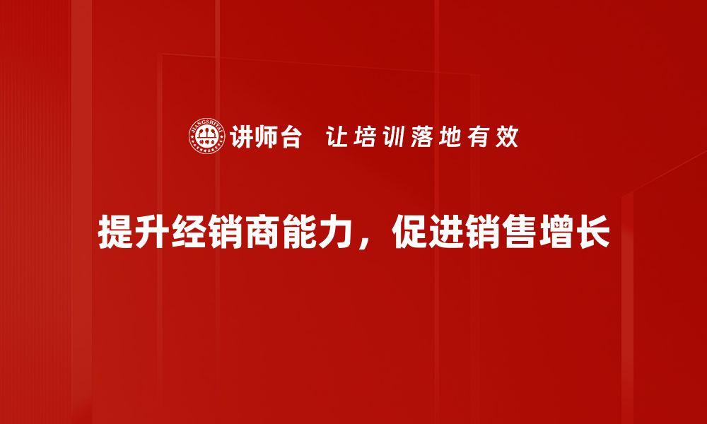 文章优化经销商管理策略，提升销售业绩的关键所在的缩略图