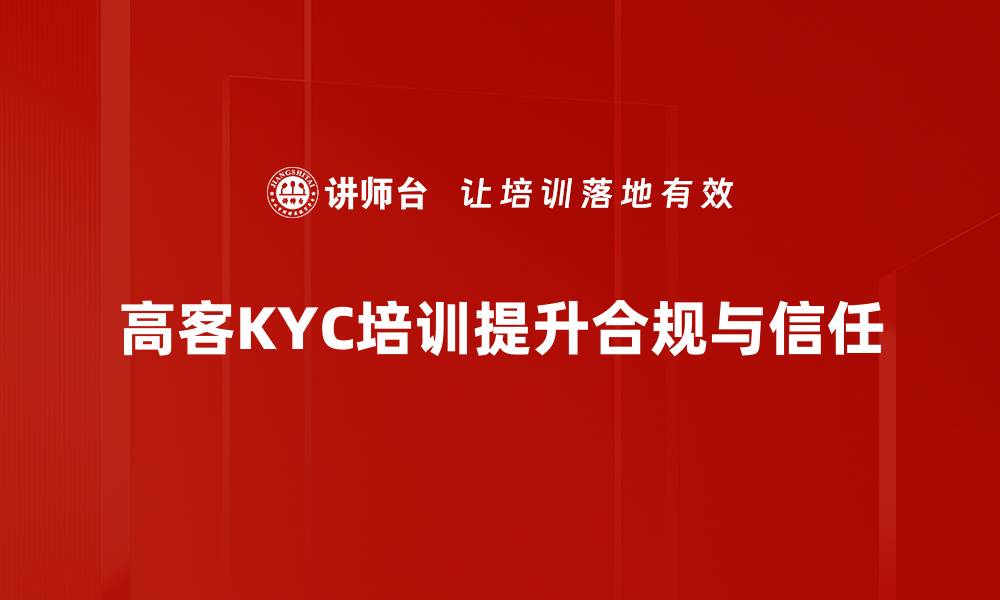 高客KYC培训提升合规与信任