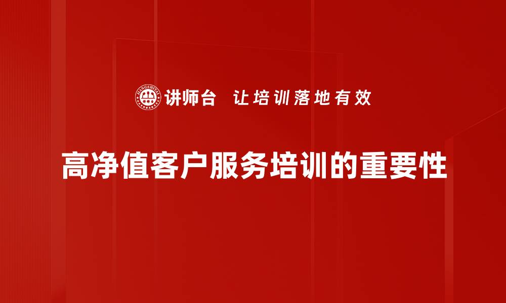 高净值客户服务培训的重要性