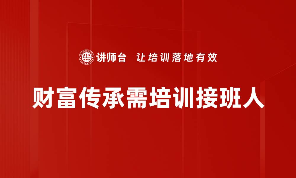 文章财富传承方案：让您的家族财富永续传承的秘诀的缩略图