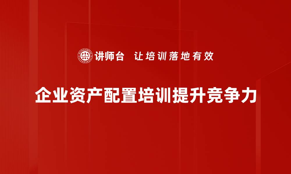 企业资产配置培训提升竞争力