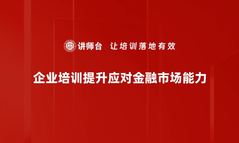 企业培训提升应对金融市场能力