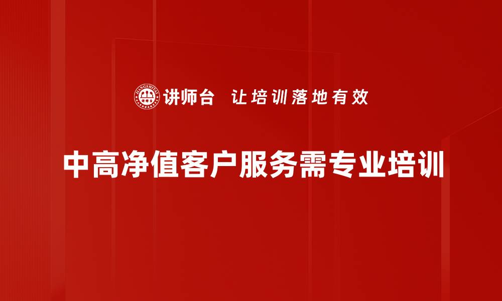 中高净值客户服务需专业培训