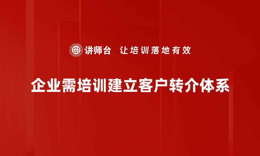 企业需培训建立客户转介体系