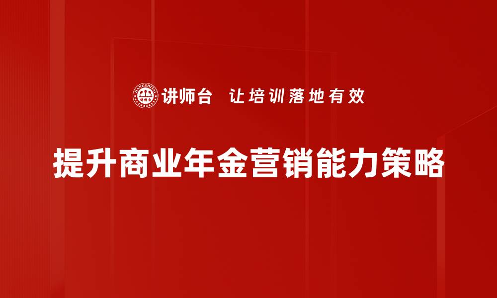 文章商业年金营销新策略：如何提升客户转化率的缩略图