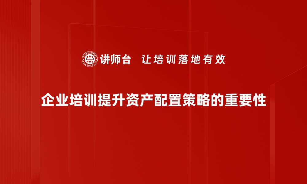 文章掌握资产配置策略，开启财富增值新篇章的缩略图