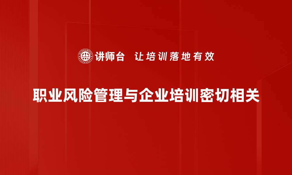 文章全面解析职业风险管理的重要性与实施策略的缩略图