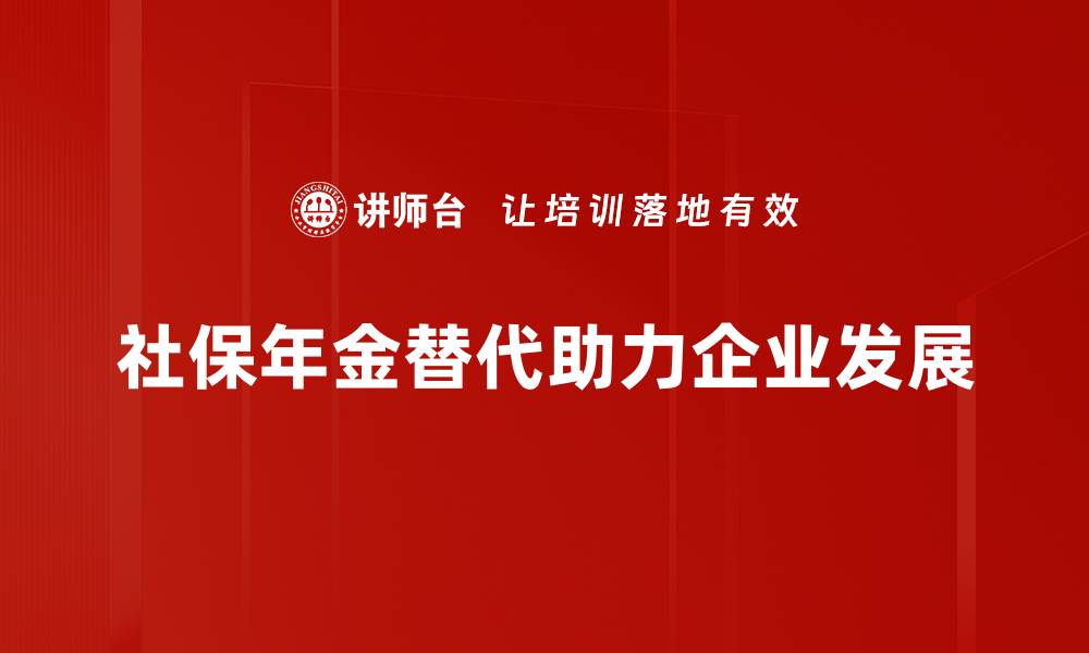 文章社保年金替代：如何保障你的退休生活更安心的缩略图