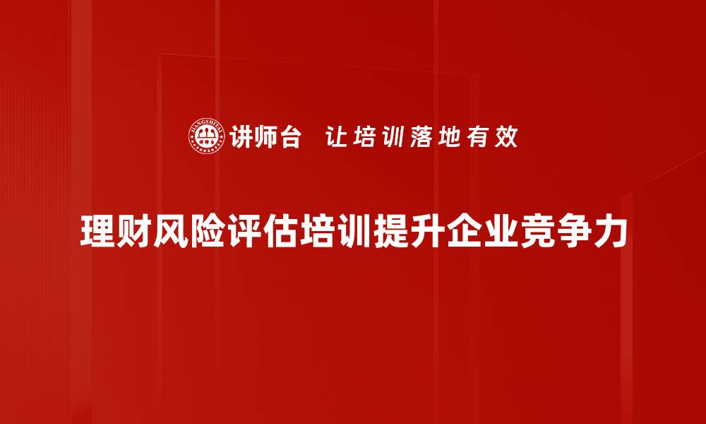 理财风险评估培训提升企业竞争力