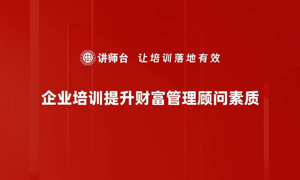 文章财富管理顾问教你如何实现资产增值与稳健投资的缩略图