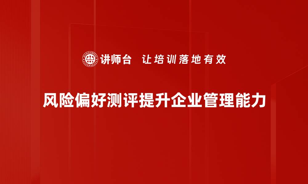 文章如何进行有效的风险偏好测评，助你投资更稳健的缩略图