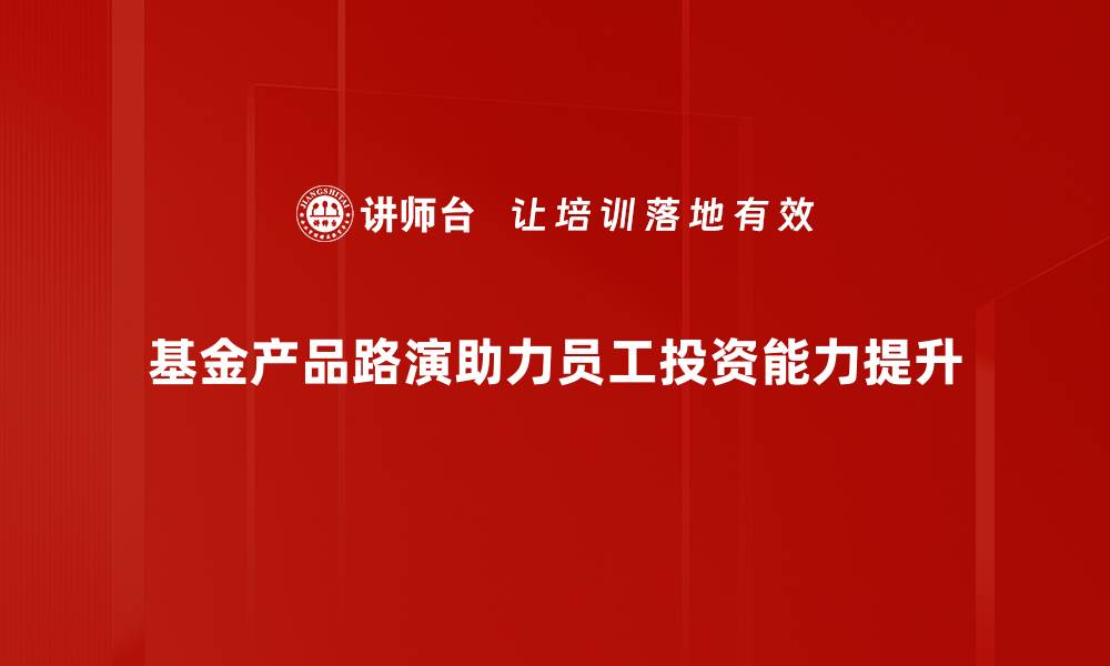 文章探索基金产品路演的魅力与价值提升投资决策能力的缩略图