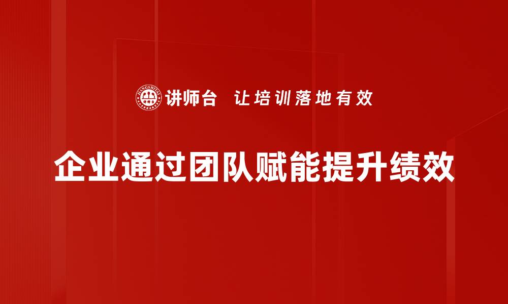 文章提升团队效能的关键：探索团队赋能技术的应用与实践的缩略图