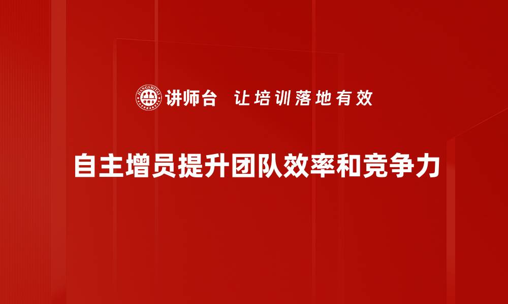 文章掌握自主增员方法，轻松拓展团队实力与业绩的缩略图