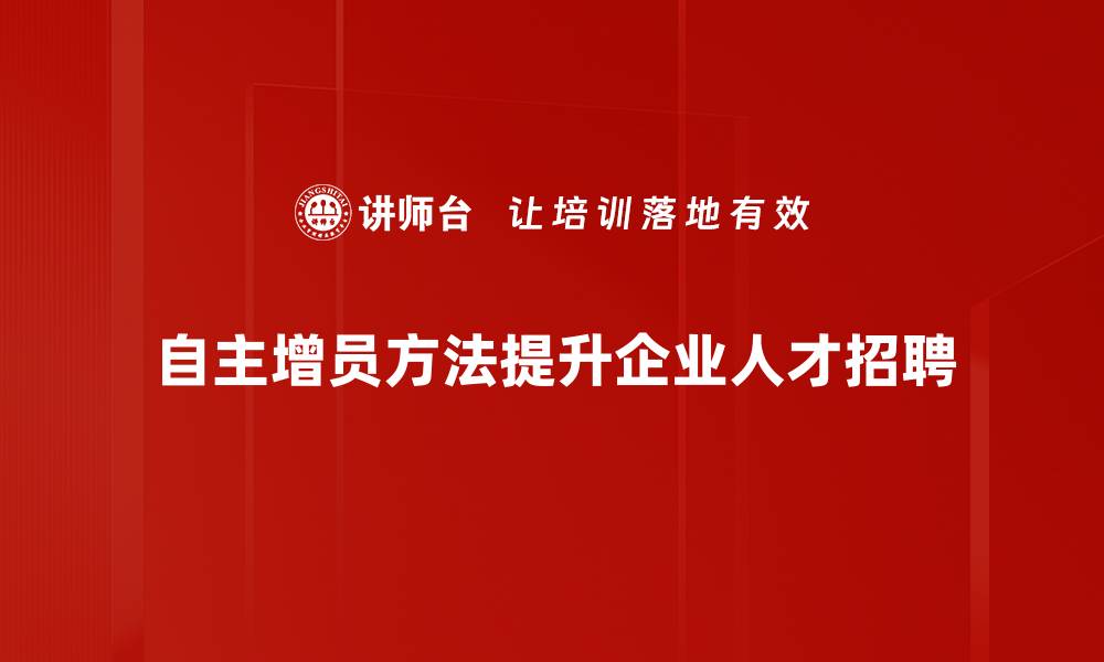 文章揭秘自主增员方法 打造高效团队的秘密武器的缩略图