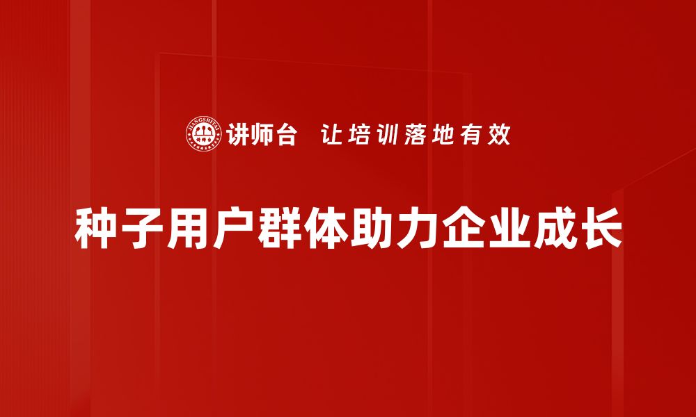 种子用户群体助力企业成长