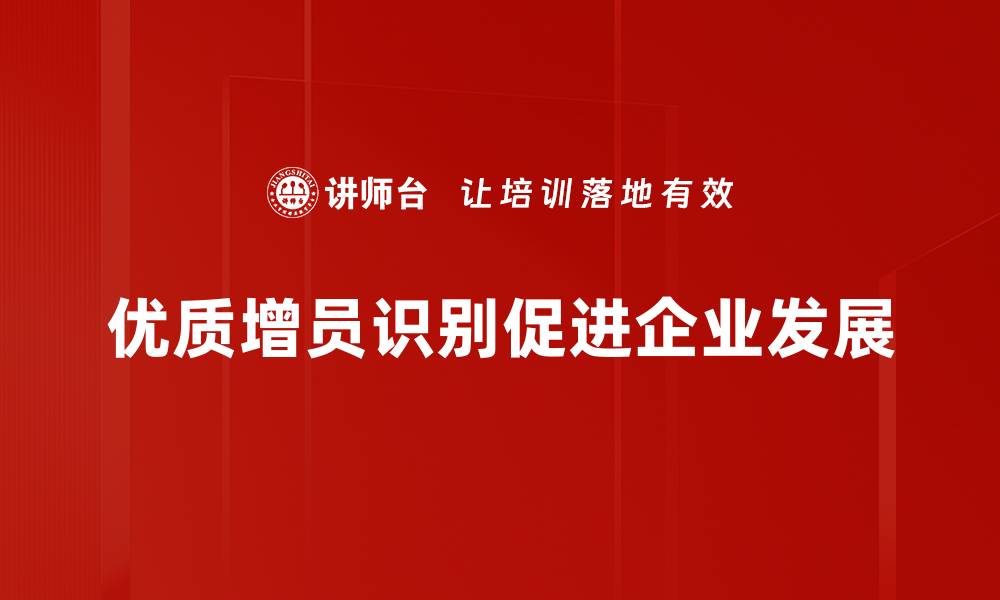 文章优质增员识别技巧：助力团队快速壮大的方法分享的缩略图