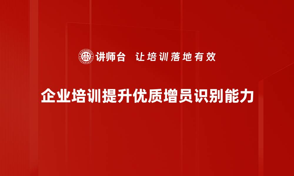 文章优质增员识别技巧：提升团队效率的关键秘诀的缩略图