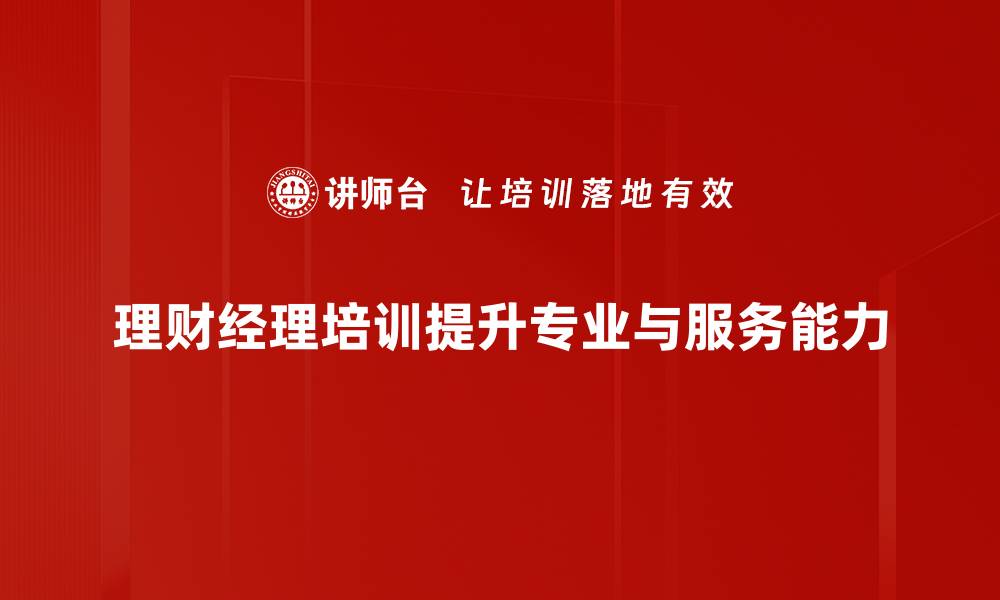 文章理财经理培训必备技巧，让你的职业生涯更上一层楼的缩略图