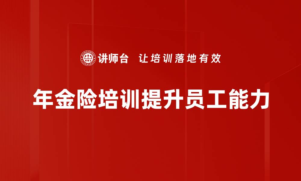 文章年金险培训：提升销售技能的必备利器的缩略图