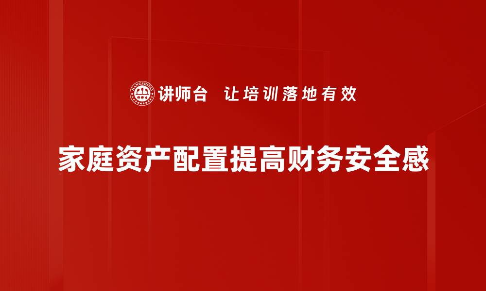 家庭资产配置提高财务安全感