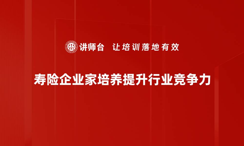 寿险企业家培养提升行业竞争力