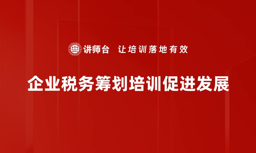 企业税务筹划培训促进发展