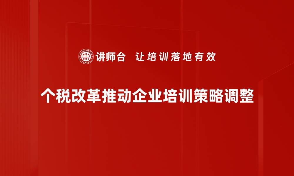 个税改革推动企业培训策略调整