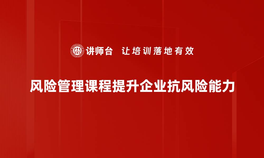 文章提升企业竞争力，掌握风险管理课程的核心要点的缩略图