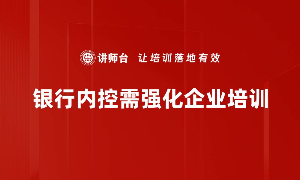 文章完善银行内控体系，提升风险管理能力与服务质量的缩略图