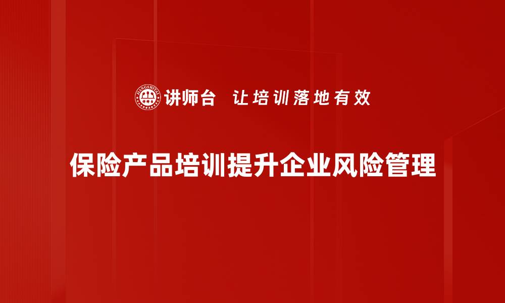 保险产品培训提升企业风险管理