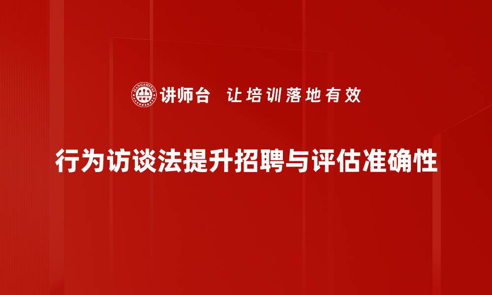 行为访谈法提升招聘与评估准确性