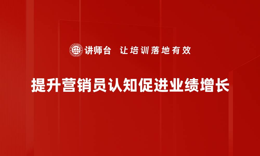 提升营销员认知促进业绩增长