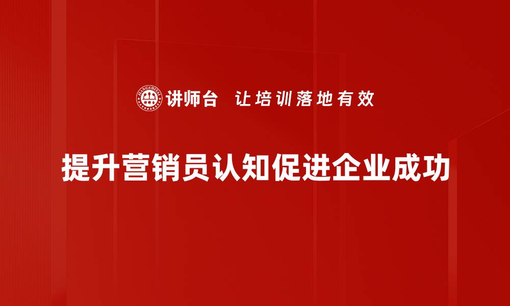 文章提升营销员认知的五大关键策略与技巧的缩略图