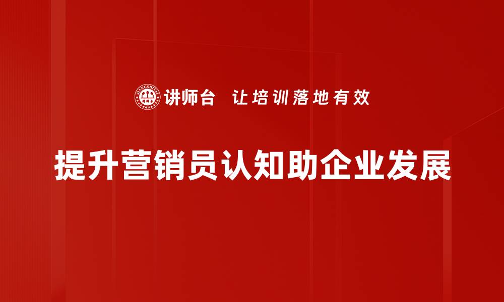 文章提升营销员认知的五大关键策略与技巧的缩略图