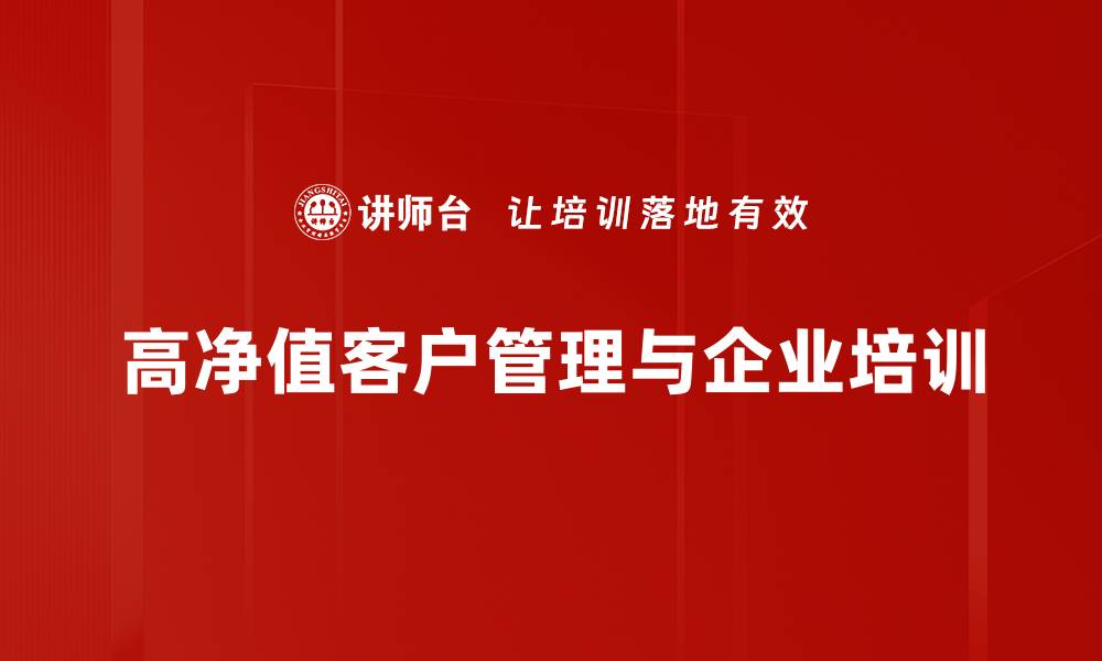 文章高净值客户的财富管理策略与投资建议解析的缩略图