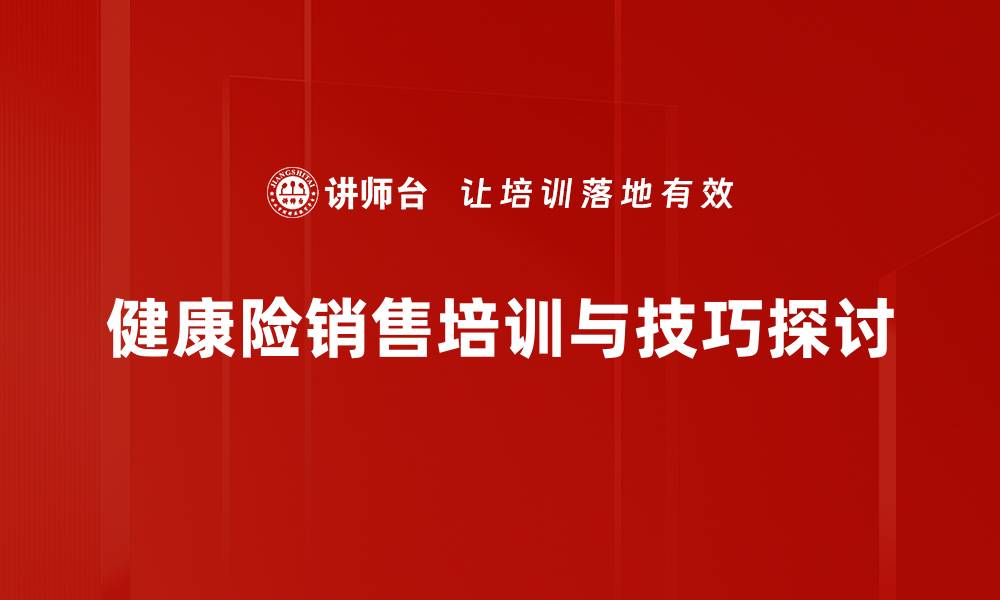 文章提升健康险销售技巧的五大关键策略分享的缩略图