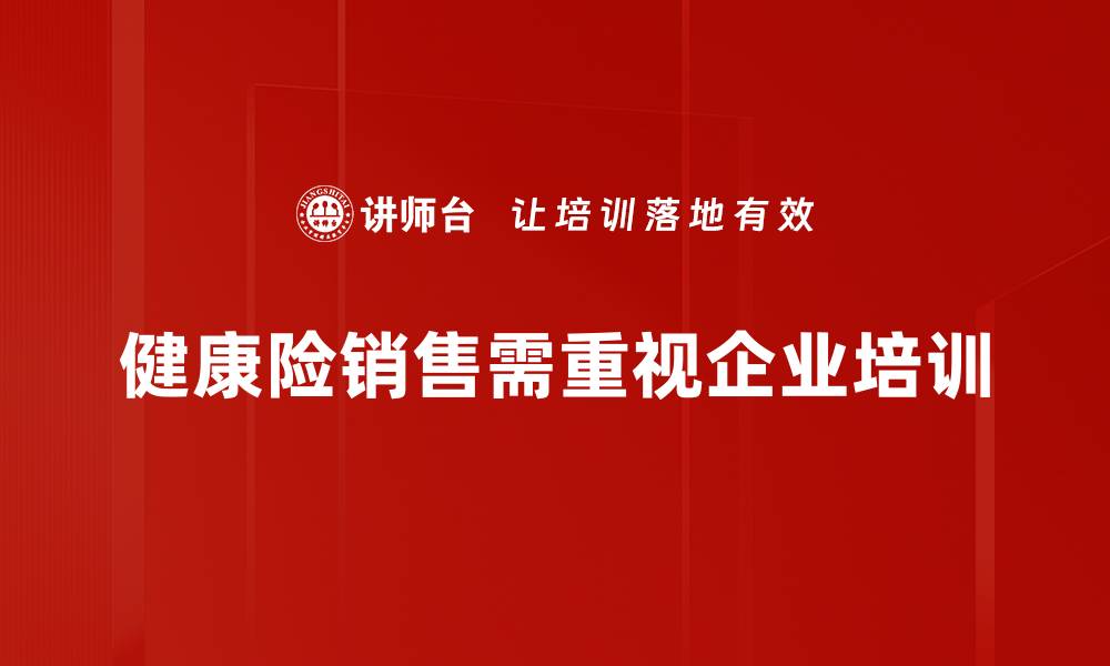 健康险销售需重视企业培训