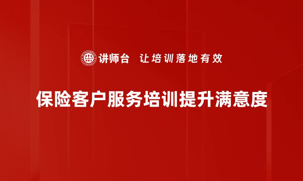 文章提升保险客户服务满意度的五大策略分享的缩略图