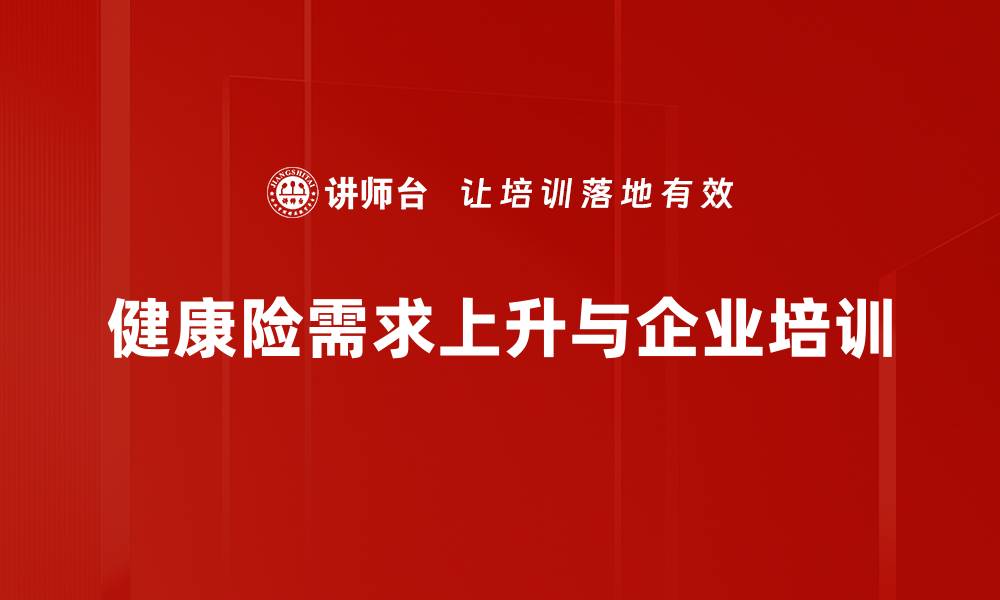 文章健康险需求提升背后的原因与未来趋势分析的缩略图