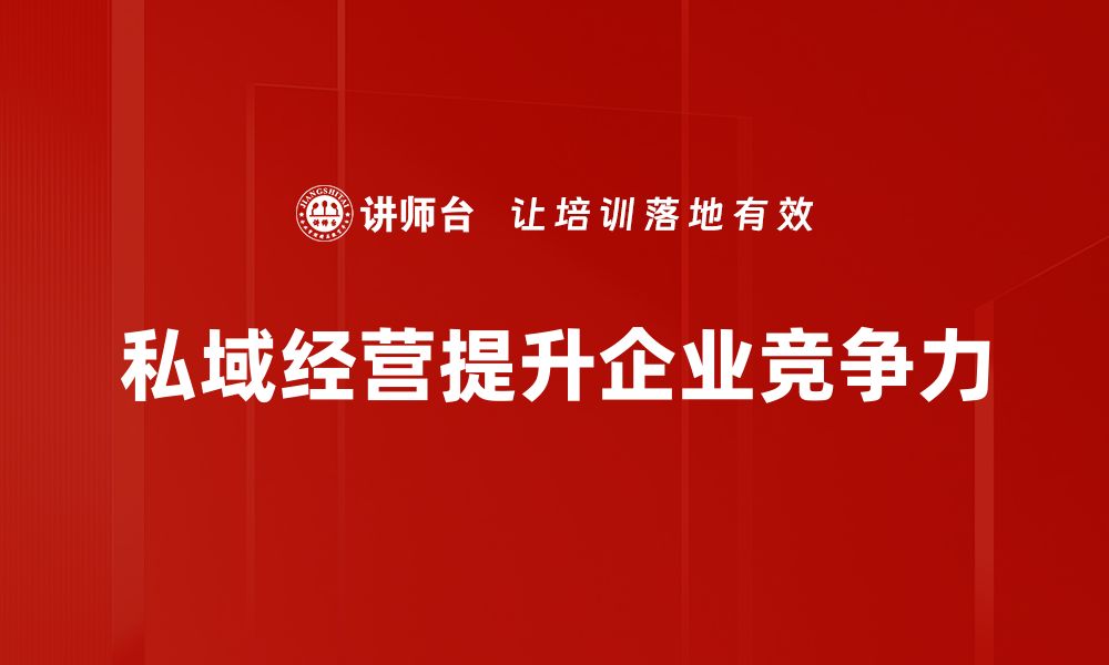 文章私域经营：提升客户粘性与品牌价值的必经之路的缩略图