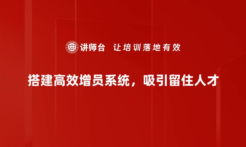 文章如何高效搭建增员系统助力团队发展的缩略图