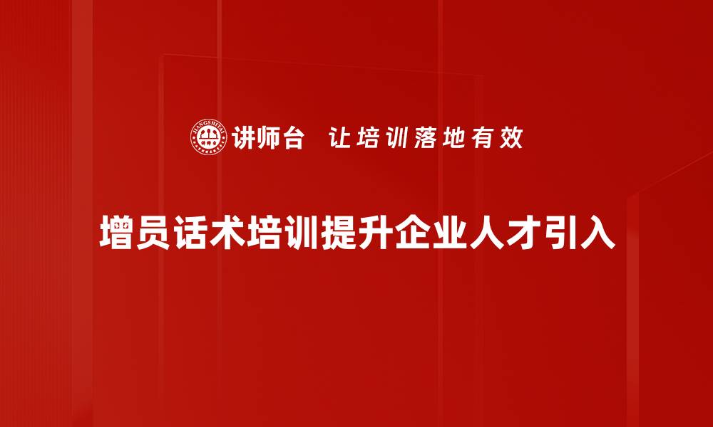 文章提升业绩的秘密武器：增员话术培训全解析的缩略图